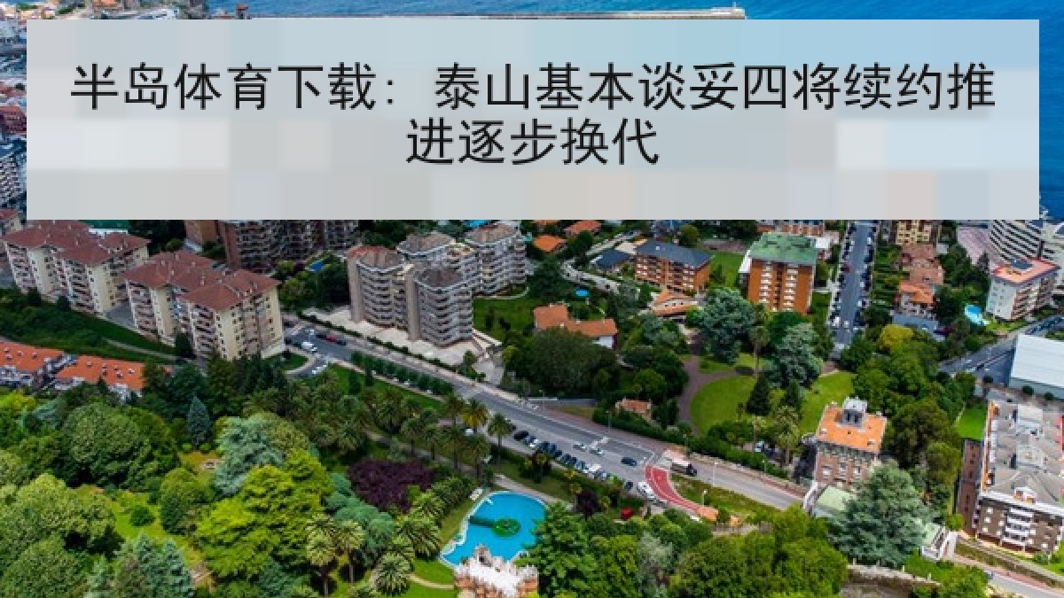 半岛体育下载: 泰山基本谈妥四将续约推进逐步换代 半岛体育下载: 泰山基本谈妥四将续约推进逐步换代