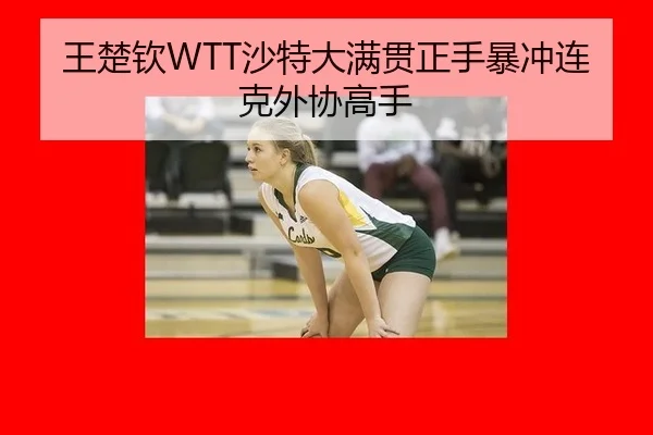 王楚钦WTT沙特大满贯正手暴冲连克外协高手