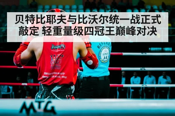 贝特比耶夫与比沃尔统一战正式敲定 轻重量级四冠王巅峰对决